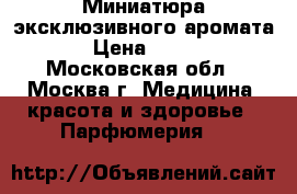 Миниатюра эксклюзивного аромата › Цена ­ 600 - Московская обл., Москва г. Медицина, красота и здоровье » Парфюмерия   